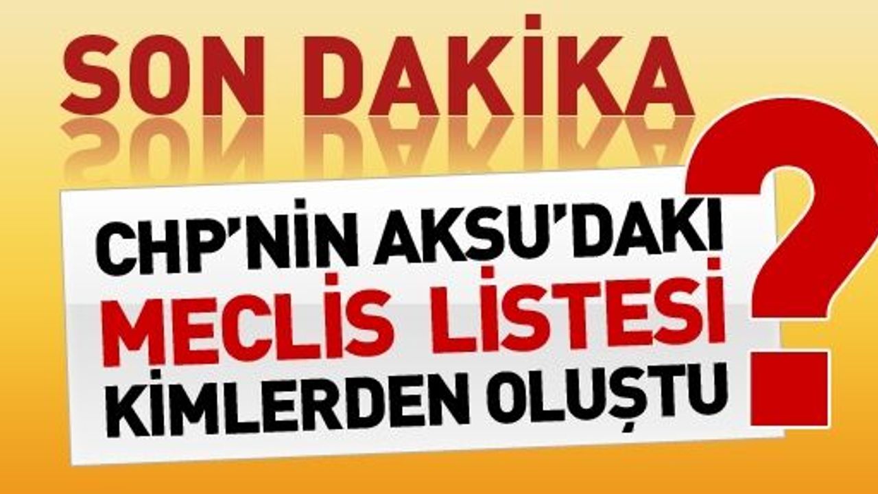 CHP Aksu'daki Meclis Listesi kimlerden oluşuyor?