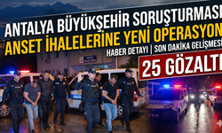 Antalya Büyükşehir soruşturmasında ANSET ihalelerine yeni operasyon!