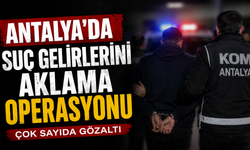 Antalya’da suç gelirlerini aklama operasyonu!
