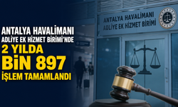 Antalya Havalimanı Adliye Ek Hizmet Birimi'nde 2 yılda bin 897 işlem tamamlandı