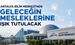Kepez'de geleceğin meslekleri Antalya Bilim Merkezi'nde konuşuluyor