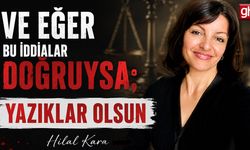 Ve eğer bu iddialar doğruysa; yazıklar olsun!
