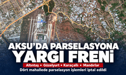 Aksu’da dört mahalleyi kapsayan parselasyon işlemleri iptal edildi!