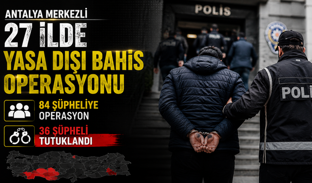 Antalya merkezli 27 ilde yasa dışı bahis operasyonu: Çok sayıda tutuklama!