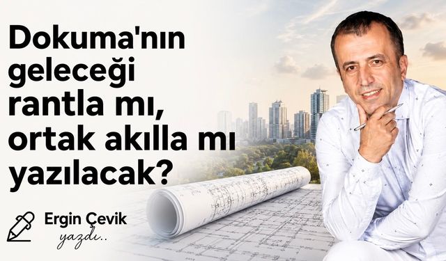 Dokuma'nın geleceği rantla mı, ortak akılla mı yazılacak?