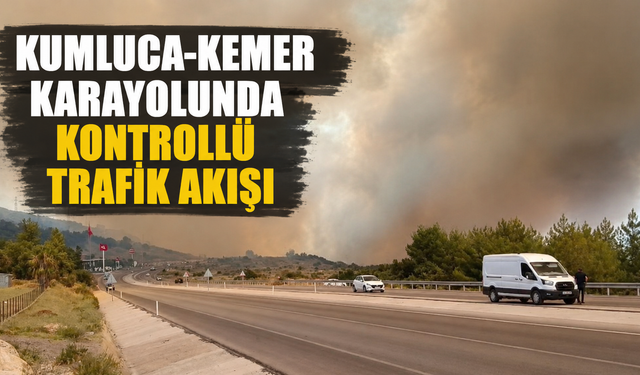 Kumluca-Kemer karayolunda trafik kontrollü olarak açıldı!