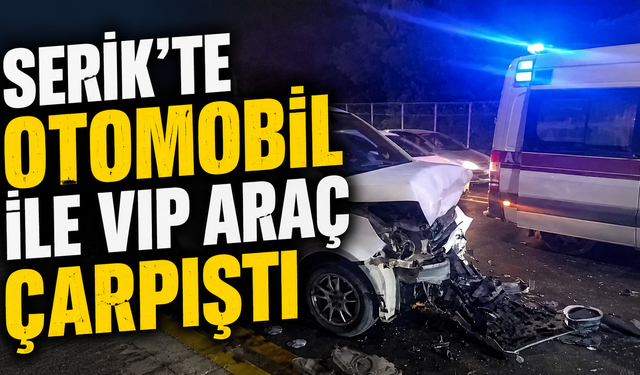 Serik'te otomobil ile VIP araç çarpıştı: 10 kişi yaralandı