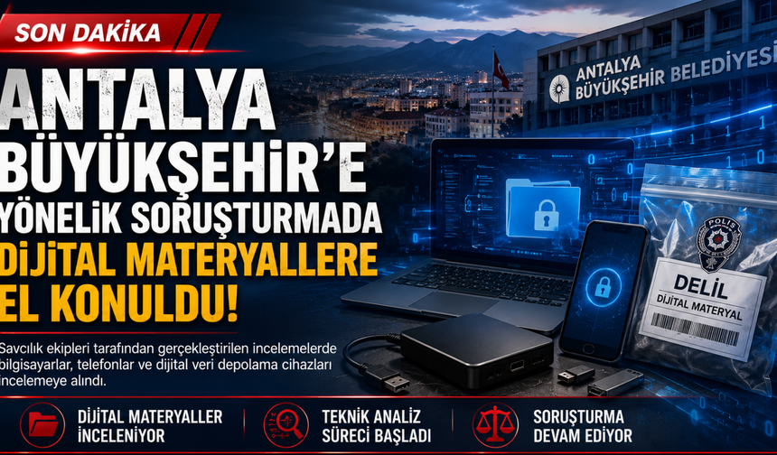 Antalya Büyükşehir'e yönelik soruşturmada dijital materyallere el konuldu!