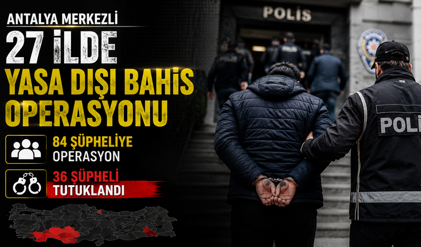 Antalya merkezli 27 ilde yasa dışı bahis operasyonu: Çok sayıda tutuklama!