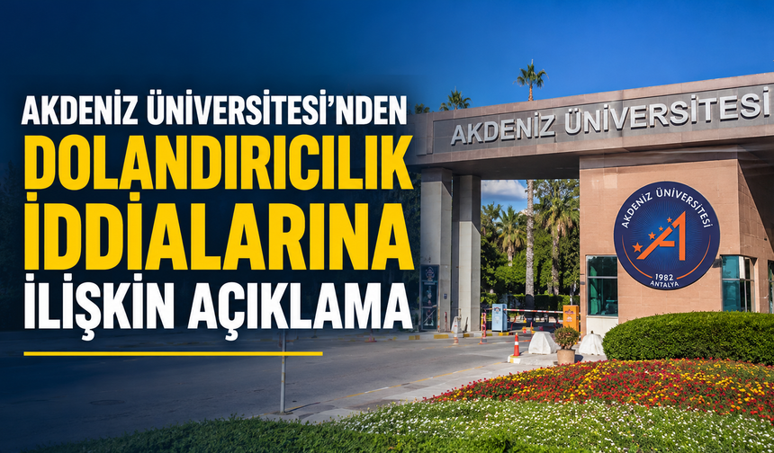 Dolandırıcılık iddialarıyla ilgili Akdeniz Üniversitesi'nden resmi açıklama!