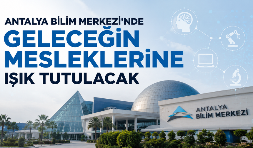 Kepez'de geleceğin meslekleri Antalya Bilim Merkezi'nde konuşuluyor