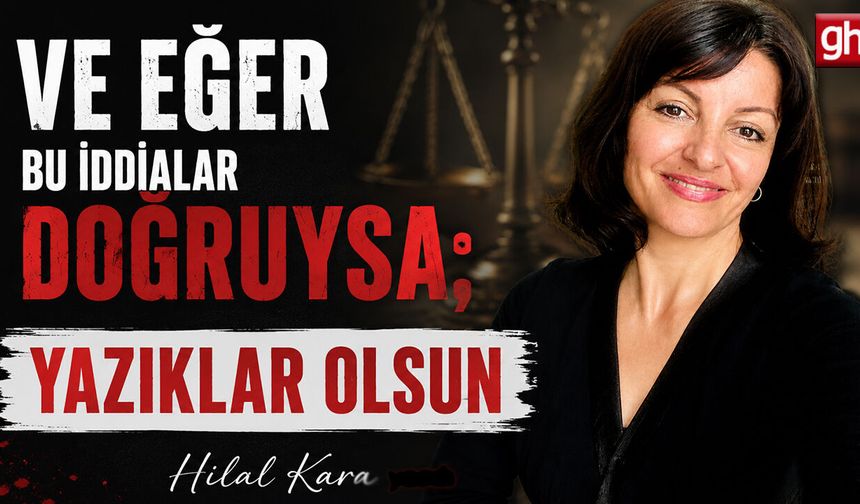 Ve eğer bu iddialar doğruysa; yazıklar olsun!